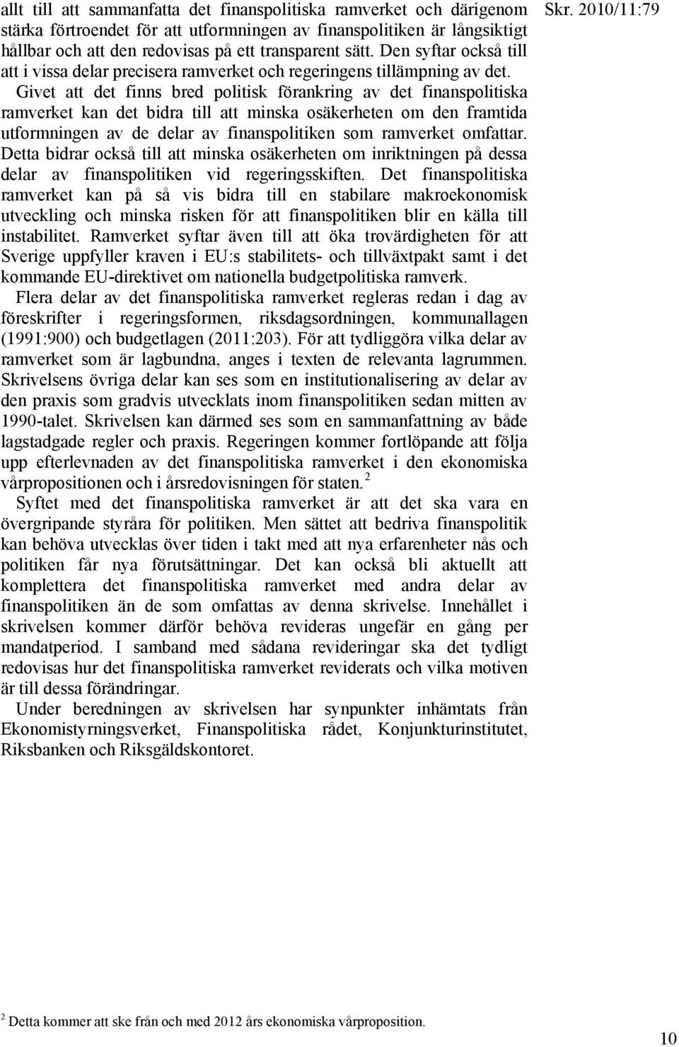 Givet att det finns bred politisk förankring av det finanspolitiska ramverket kan det bidra till att minska osäkerheten om den framtida utformningen av de delar av finanspolitiken som ramverket