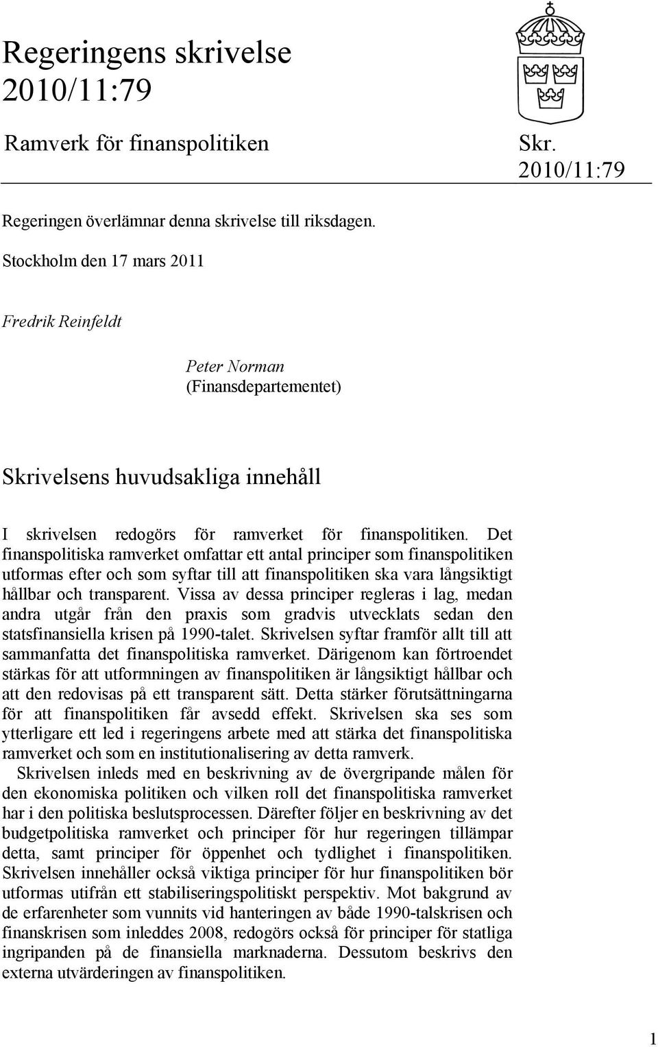 Det finanspolitiska ramverket omfattar ett antal principer som finanspolitiken utformas efter och som syftar till att finanspolitiken ska vara långsiktigt hållbar och transparent.