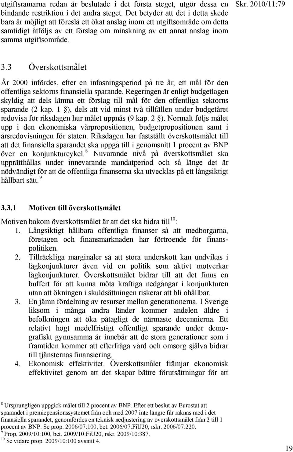 utgiftsområde. 3.3 Överskottsmålet År 2000 infördes, efter en infasningsperiod på tre år, ett mål för den offentliga sektorns finansiella sparande.