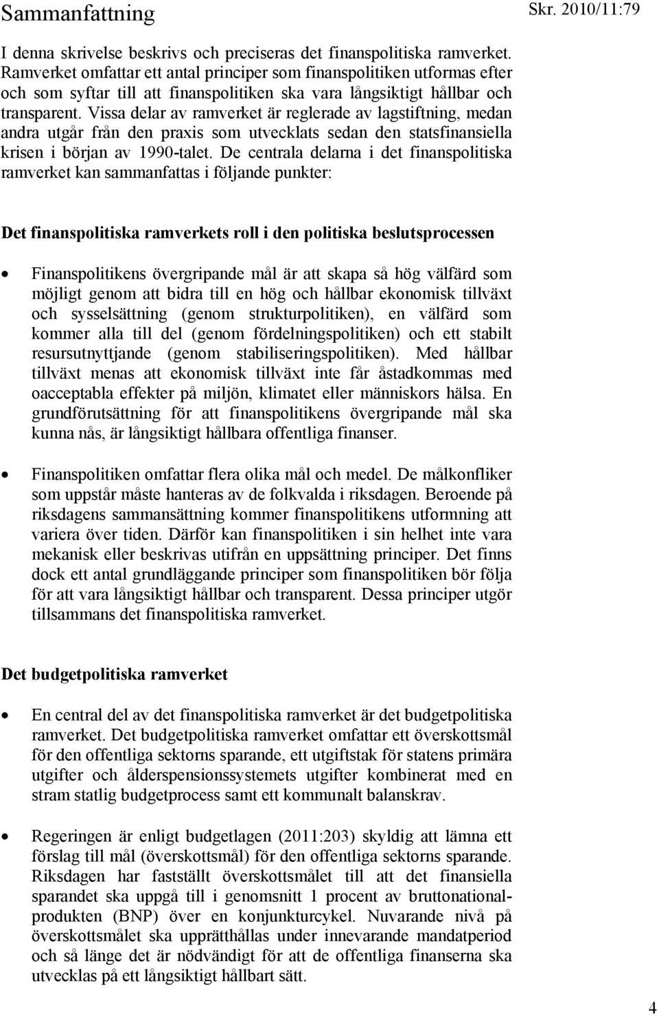 Vissa delar av ramverket är reglerade av lagstiftning, medan andra utgår från den praxis som utvecklats sedan den statsfinansiella krisen i början av 1990-talet.