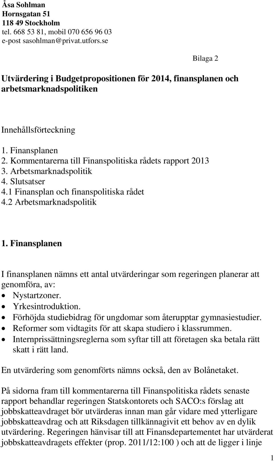 Arbetsmarknadspolitik 4. Slutsatser 4.1 Finansplan och finanspolitiska rådet 4.2 Arbetsmarknadspolitik 1.