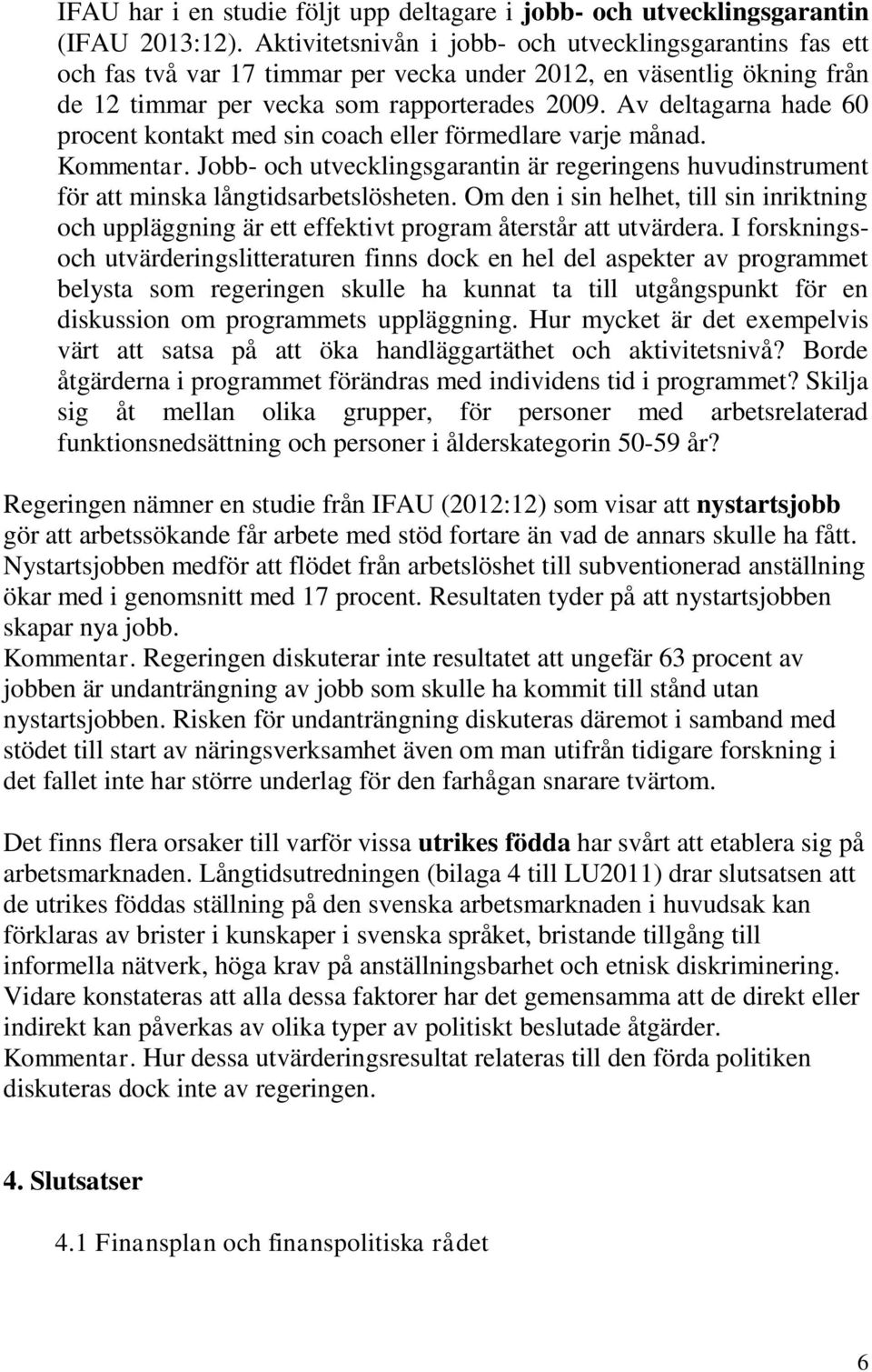 Av deltagarna hade 60 procent kontakt med sin coach eller förmedlare varje månad. Kommentar. Jobb- och utvecklingsgarantin är regeringens huvudinstrument för att minska långtidsarbetslösheten.