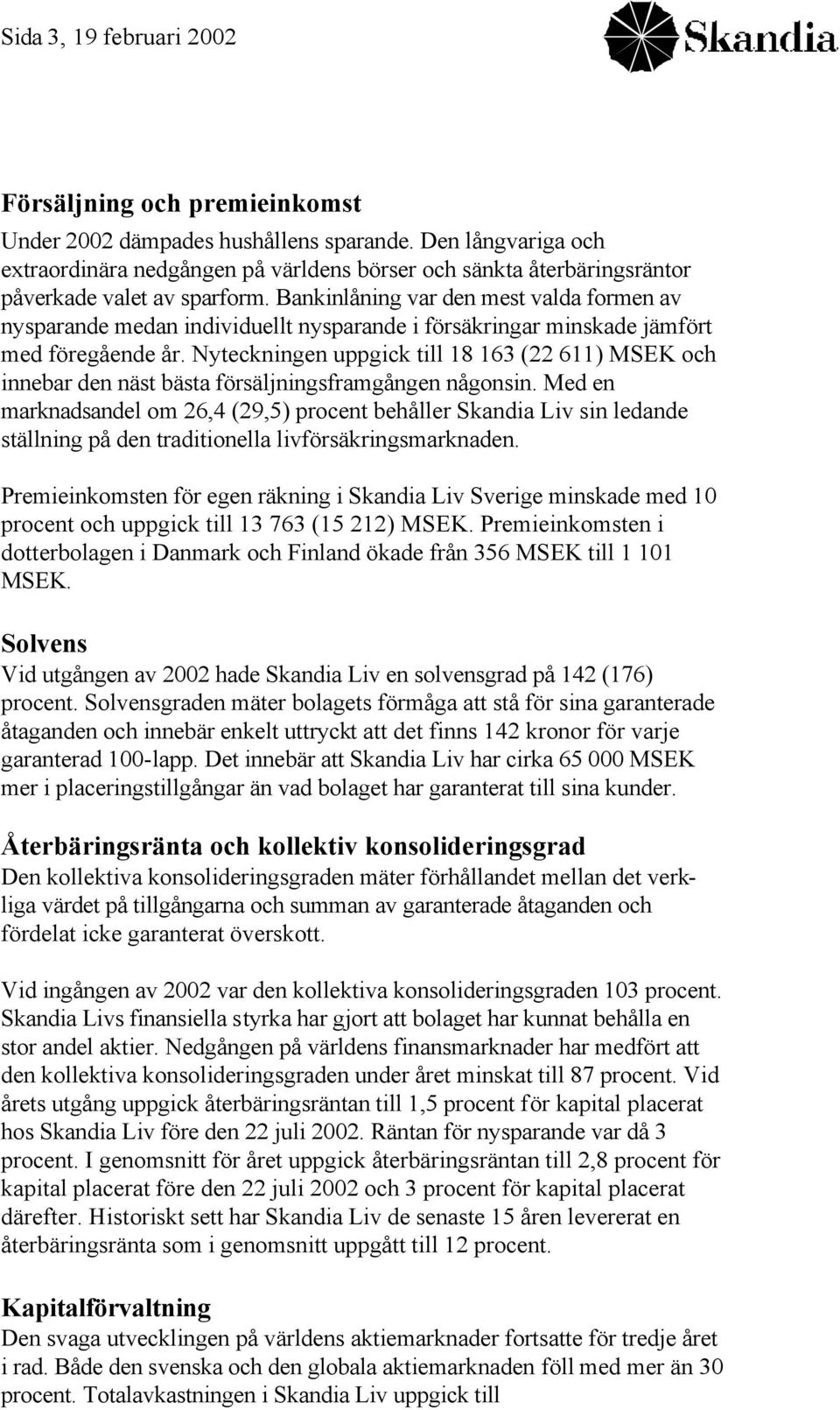 Bankinlåning var den mest valda formen av nysparande medan individuellt nysparande i försäkringar minskade jämfört med föregående år.