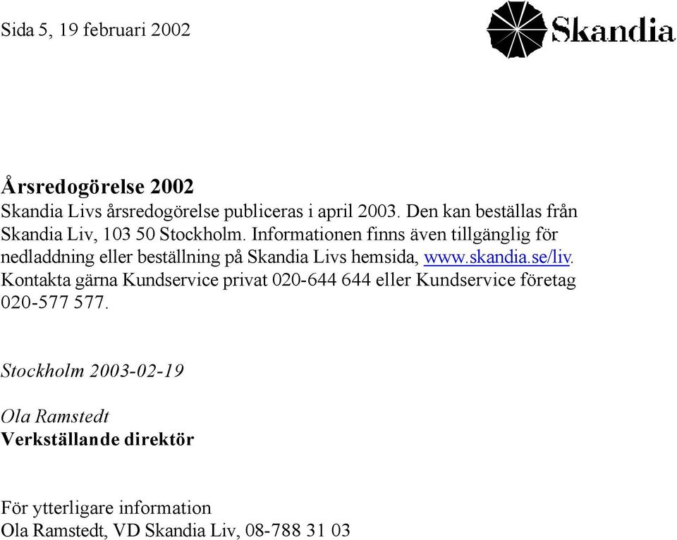 Informationen finns även tillgänglig för nedladdning eller beställning på Skandia Livs hemsida, www.skandia.se/liv.