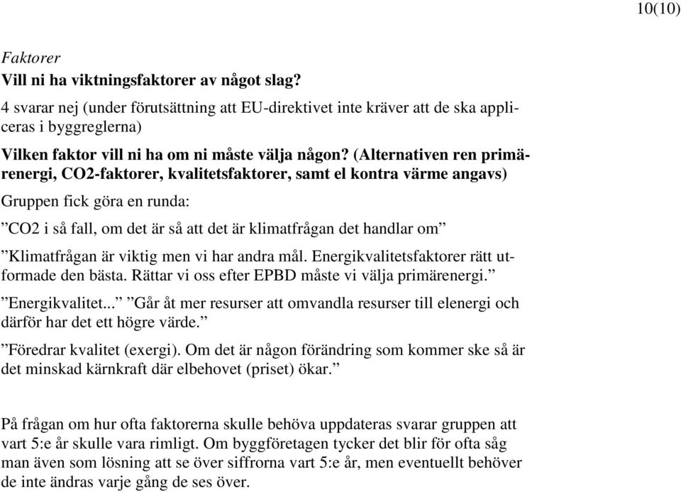 (Alternativen ren primärenergi, CO2-faktorer, kvalitetsfaktorer, samt el kontra värme angavs) Gruppen fick göra en runda: CO2 i så fall, om det är så att det är klimatfrågan det handlar om