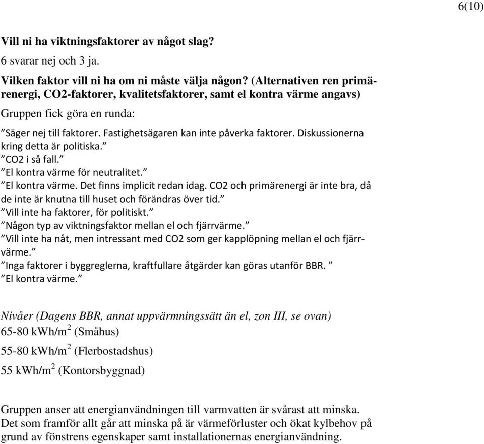 Diskussionerna kring detta är politiska. CO2 i så fall. El kontra värme för neutralitet. El kontra värme. Det finns implicit redan idag.