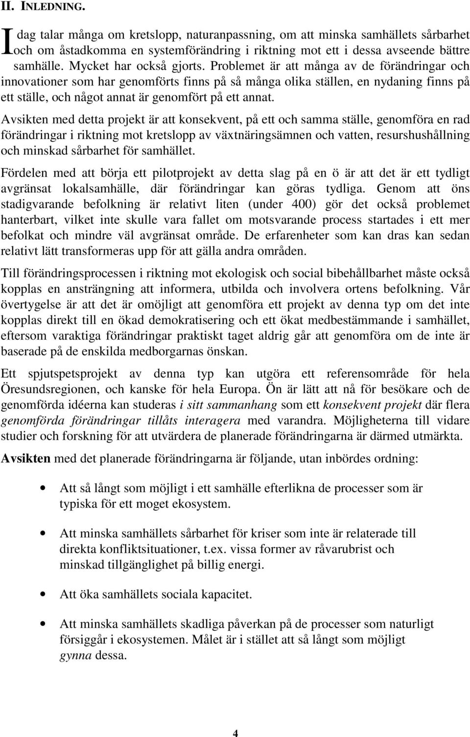 Problemet är att många av de förändringar och innovationer som har genomförts finns på så många olika ställen, en nydaning finns på ett ställe, och något annat är genomfört på ett annat.