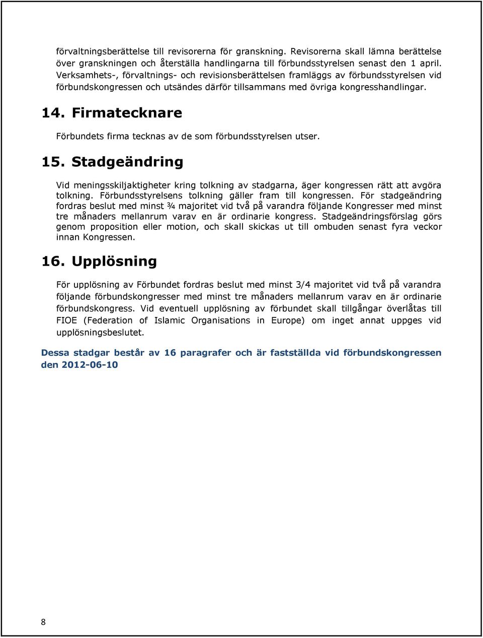 Firmatecknare Förbundets firma tecknas av de som förbundsstyrelsen utser. 15. Stadgeändring Vid meningsskiljaktigheter kring tolkning av stadgarna, äger kongressen rätt att avgöra tolkning.