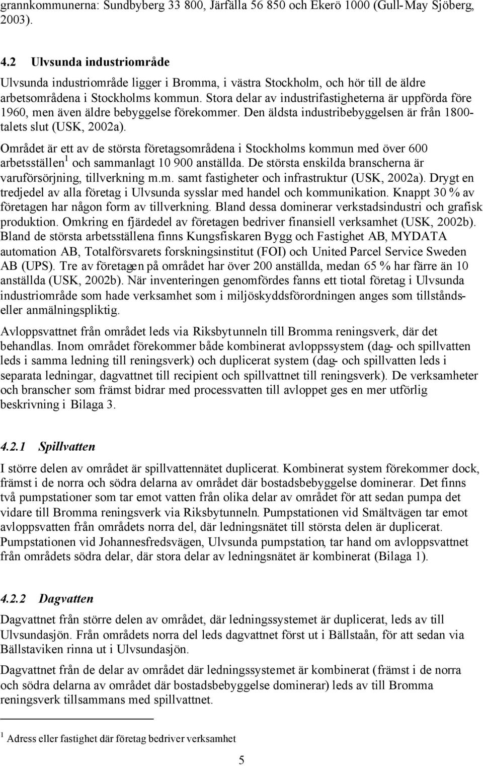 Stora delar av industrifastigheterna är uppförda före 1960, men även äldre bebyggelse förekommer. Den äldsta industribebyggelsen är från 1800- talets slut (USK, 2002a).