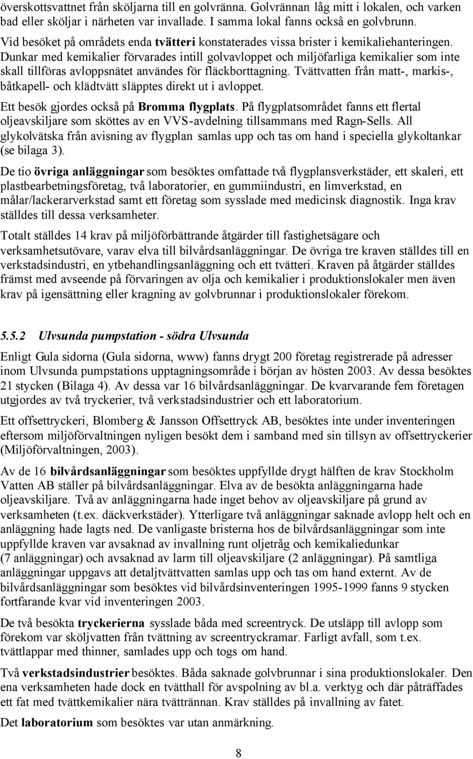 Dunkar med kemikalier förvarades intill golvavloppet och miljöfarliga kemikalier som inte skall tillföras avloppsnätet användes för fläckborttagning.