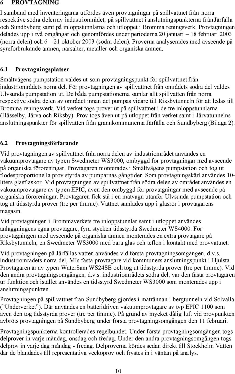 Provtagningen delades upp i två omgångar och genomfördes under perioderna 20 januari 18 februari 2003 (norra delen) och 6 21 oktober 2003 (södra delen).