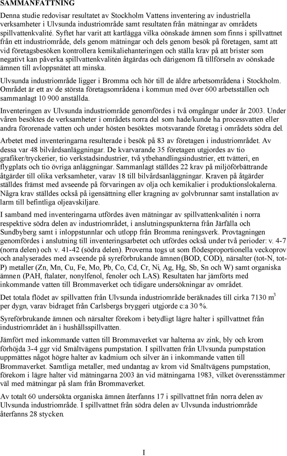 kemikaliehanteringen och ställa krav på att brister som negativt kan påverka spillvattenkvalitén åtgärdas och därigenom få tillförseln av oönskade ämnen till avloppsnätet att minska.