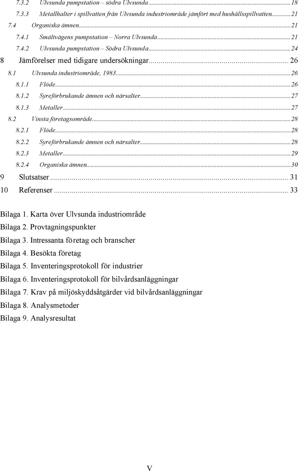 ..27 8.1.3 Metaller...27 8.2 Vinsta företagsområde...28 8.2.1 Flöde...28 8.2.2 Syreförbrukande ämnen och närsalter...28 8.2.3 Metaller...29 8.2.4 Organiska ämnen...30 9 Slutsatser... 31 10 Referenser.