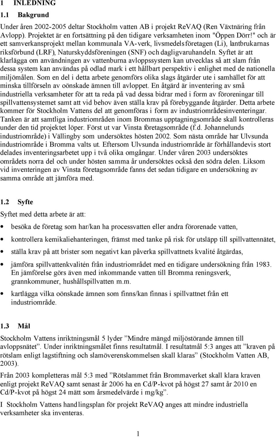 Syftet är att klarlägga om användningen av vattenburna avloppssystem kan utvecklas så att slam från dessa system kan användas på odlad mark i ett hållbart perspektiv i enlighet med de nationella