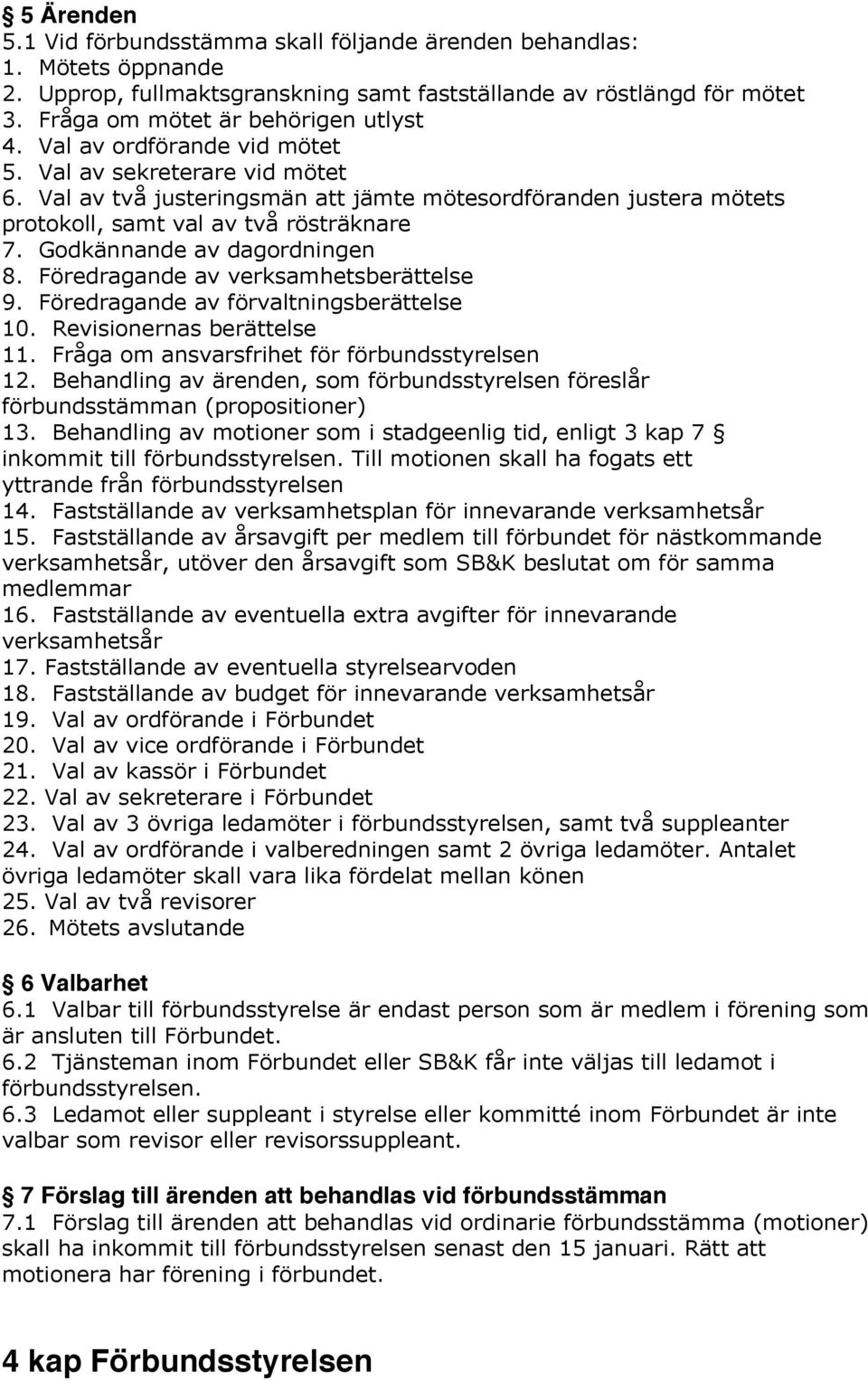 Godkännande av dagordningen 8. Föredragande av verksamhetsberättelse 9. Föredragande av förvaltningsberättelse 10. Revisionernas berättelse 11. Fråga om ansvarsfrihet för förbundsstyrelsen 12.