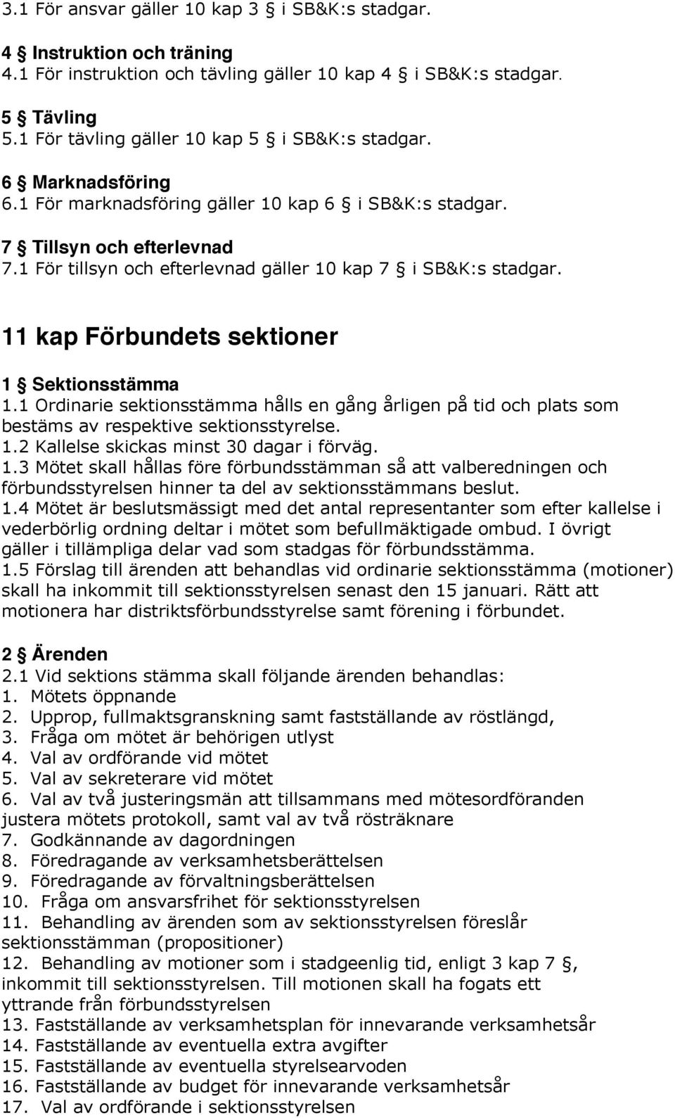 11 kap Förbundets sektioner 1 Sektionsstämma 1.1 Ordinarie sektionsstämma hålls en gång årligen på tid och plats som bestäms av respektive sektionsstyrelse. 1.2 Kallelse skickas minst 30 dagar i förväg.