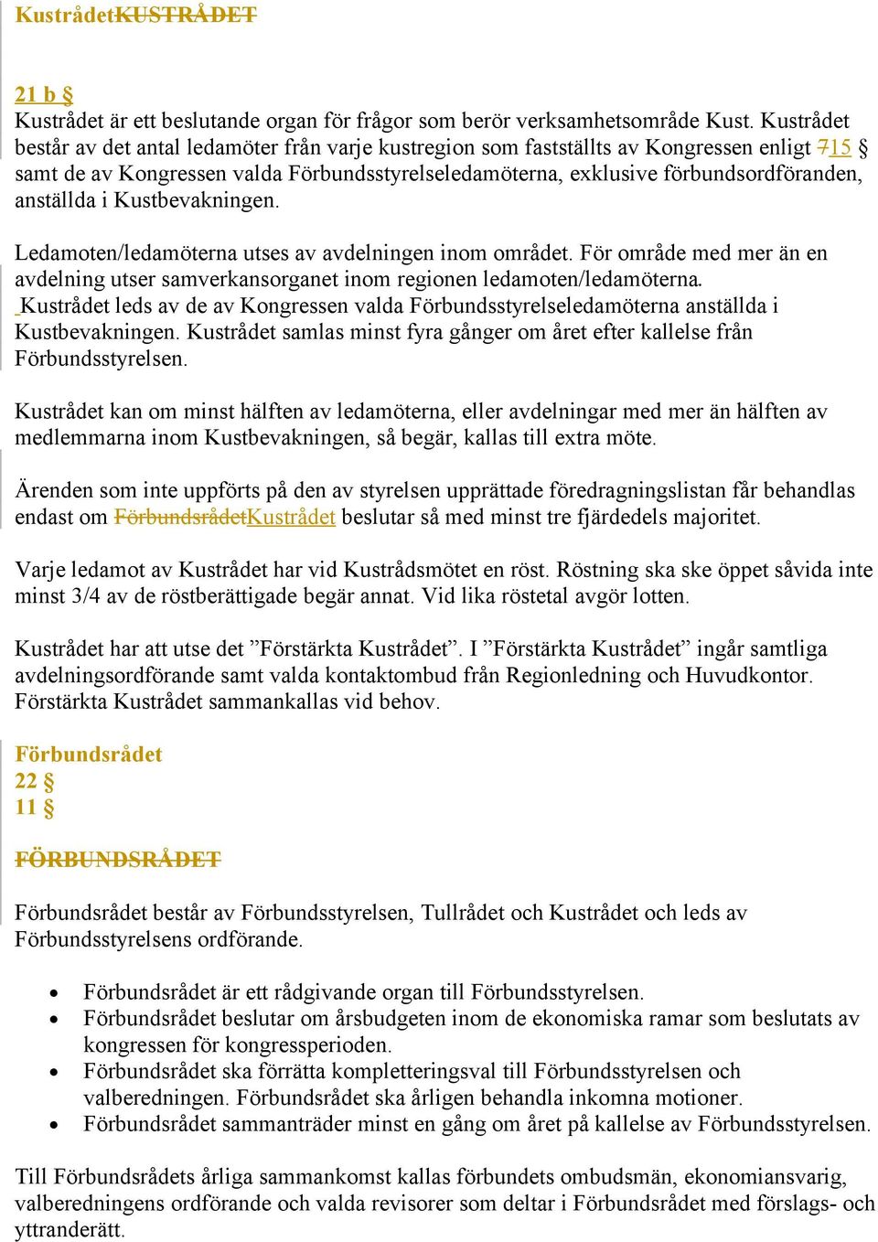 anställda i Kustbevakningen. Ledamoten/ledamöterna utses av avdelningen inom området. För område med mer än en avdelning utser samverkansorganet inom regionen ledamoten/ledamöterna.