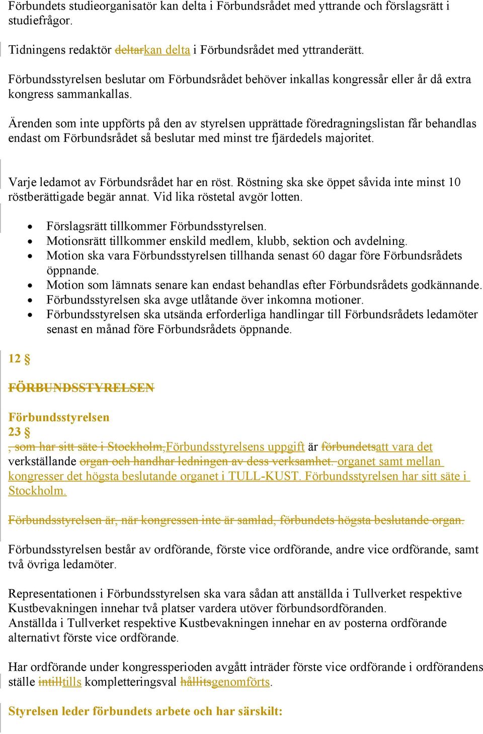 Ärenden som inte uppförts på den av styrelsen upprättade föredragningslistan får behandlas endast om Förbundsrådet så beslutar med minst tre fjärdedels majoritet.