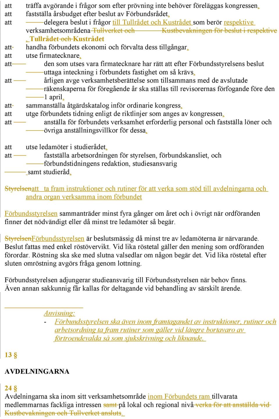 utses vara firmatecknare har rätt efter Förbundsstyrelsens beslut uttaga inteckning i förbundets fastighet om så krävs, årligen avge verksamhetsberättelse som tillsammans med de avslutade