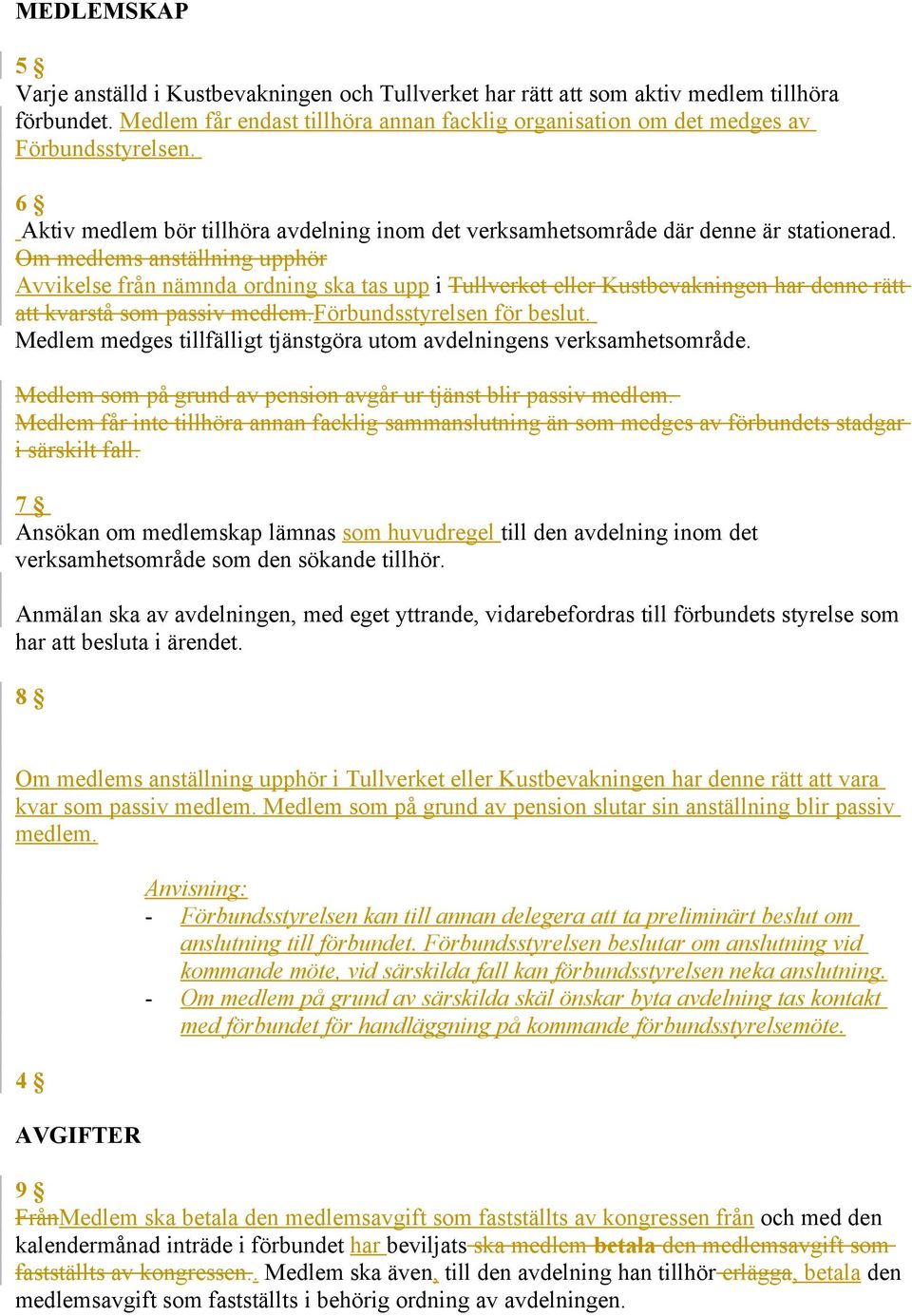 Om medlems anställning upphör Avvikelse från nämnda ordning ska tas upp i Tullverket eller Kustbevakningen har denne rätt kvarstå som passiv medlem.förbundsstyrelsen för beslut.