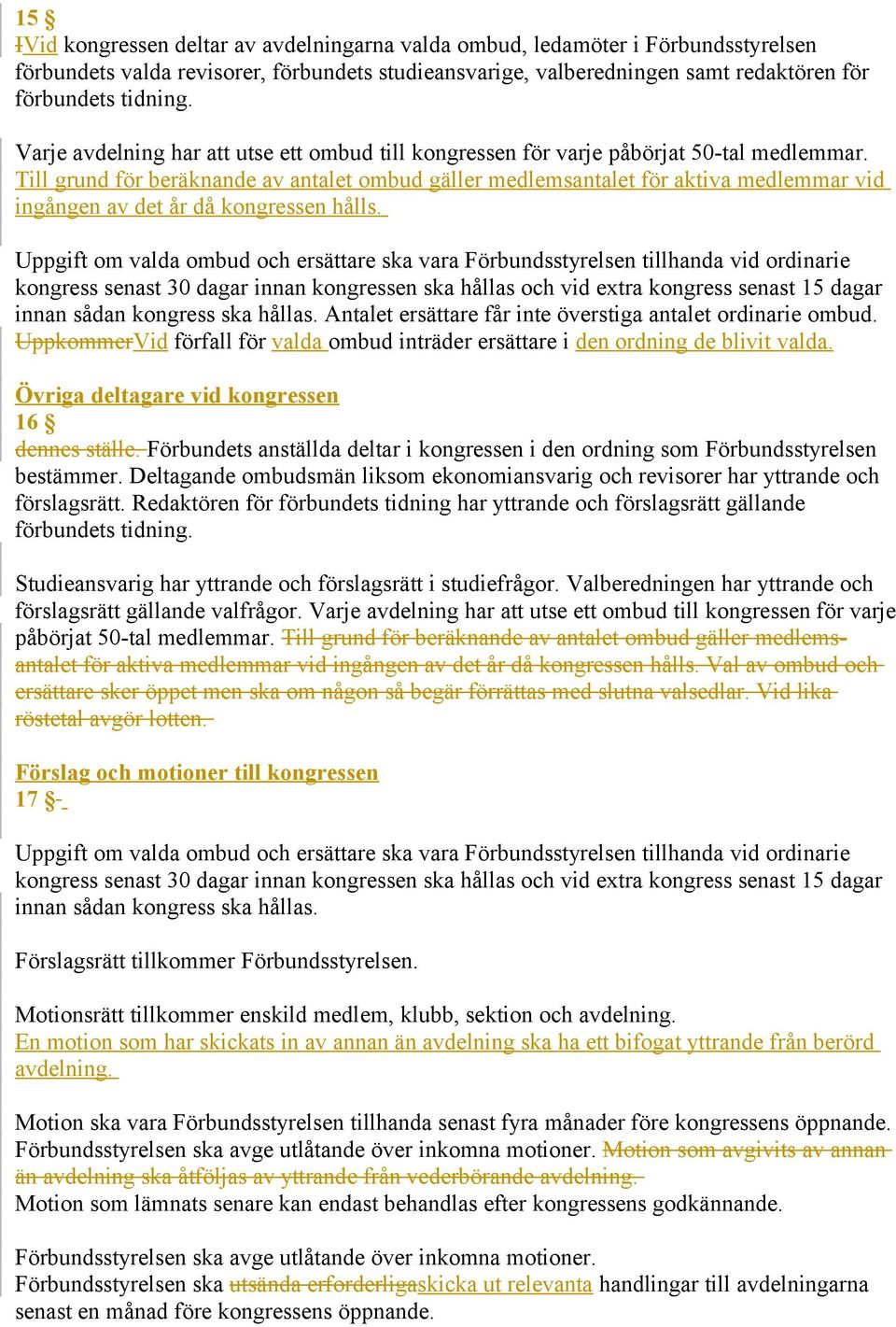 Till grund för beräknande av antalet ombud gäller medlemsantalet för aktiva medlemmar vid ingången av det år då kongressen hålls.