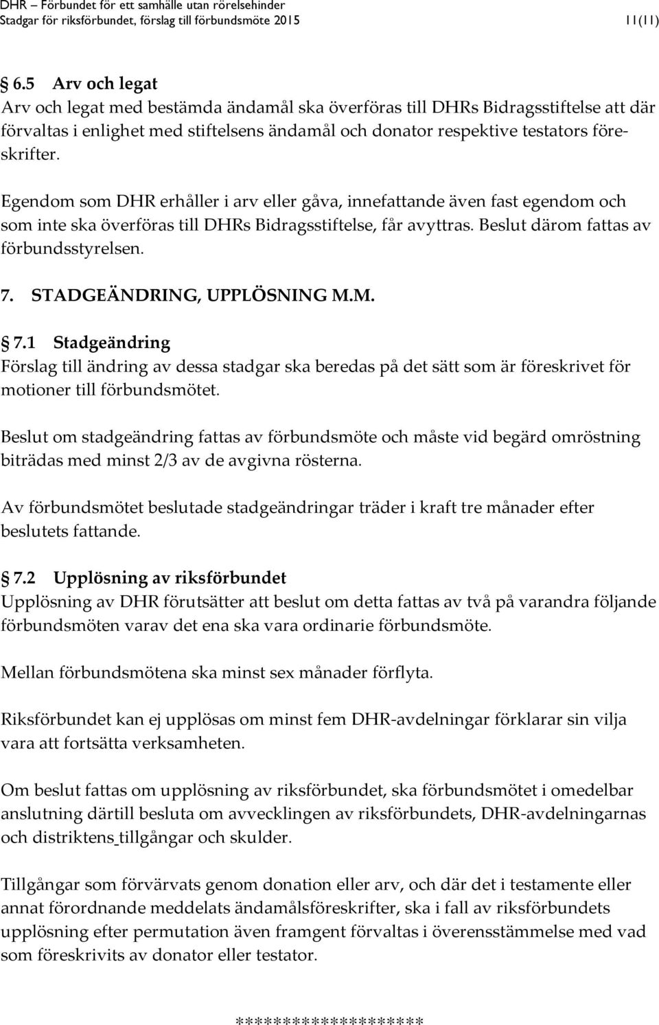 Egendom som DHR erhåller i arv eller gåva, innefattande även fast egendom och som inte ska överföras till DHRs Bidragsstiftelse, får avyttras. Beslut därom fattas av förbundsstyrelsen. 7.