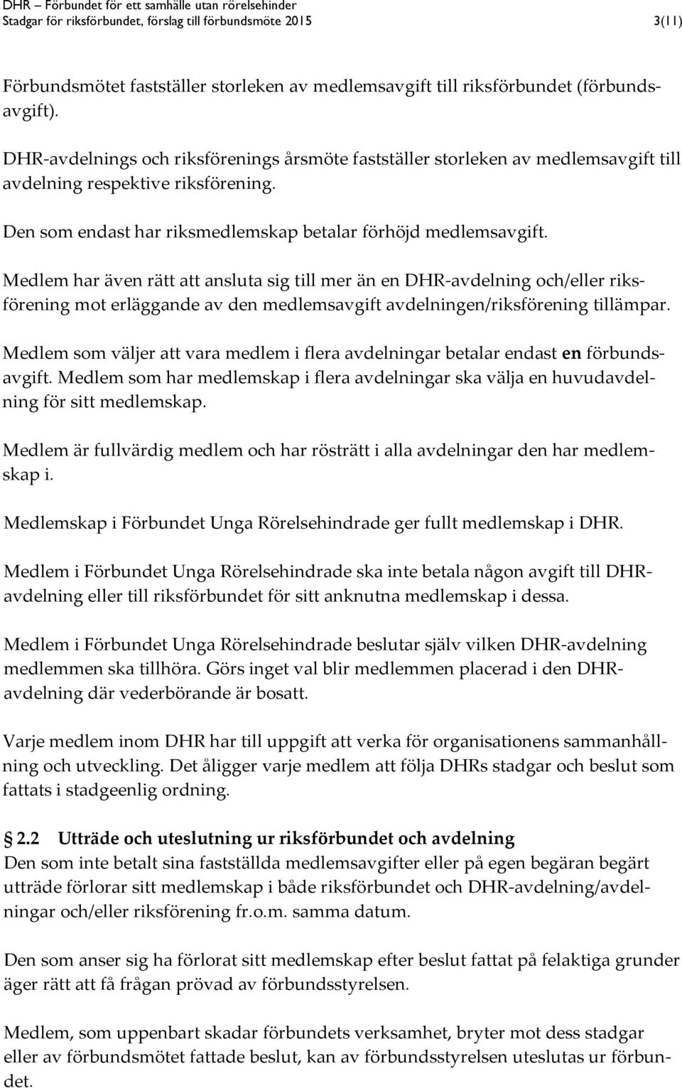 Medlem har även rätt att ansluta sig till mer än en DHR-avdelning och/eller riksförening mot erläggande av den medlemsavgift avdelningen/riksförening tillämpar.