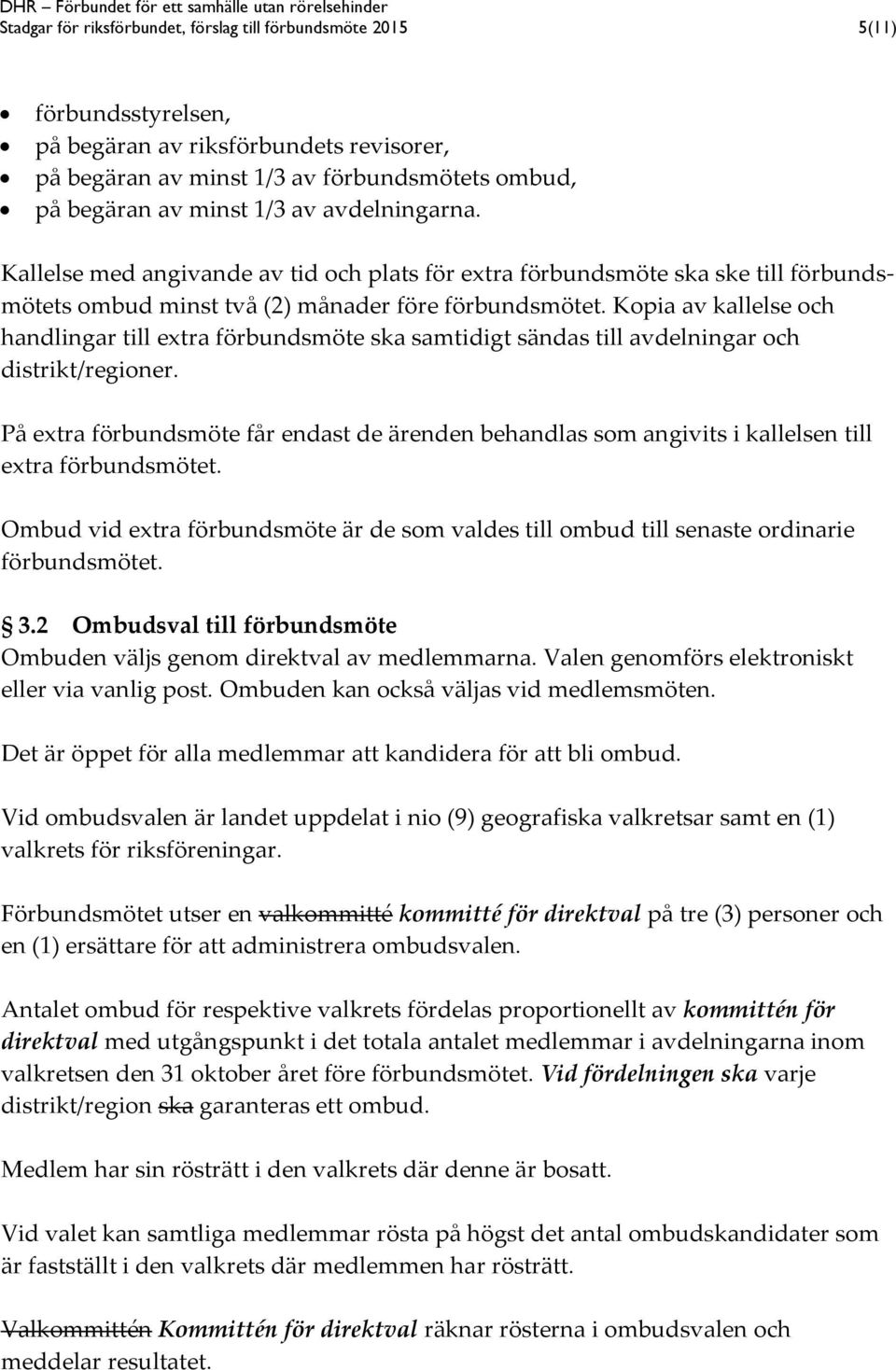 Kopia av kallelse och handlingar till extra förbundsmöte ska samtidigt sändas till avdelningar och distrikt/regioner.