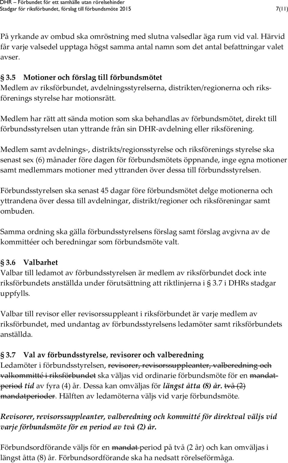 5 Motioner och förslag till förbundsmötet Medlem av riksförbundet, avdelningsstyrelserna, distrikten/regionerna och riksförenings styrelse har motionsrätt.