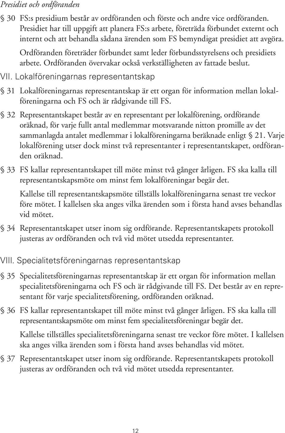 Ordföranden företräder förbundet samt leder förbundsstyrelsens och presidiets arbete. Ordföranden övervakar också verkställigheten av fattade beslut. VII.