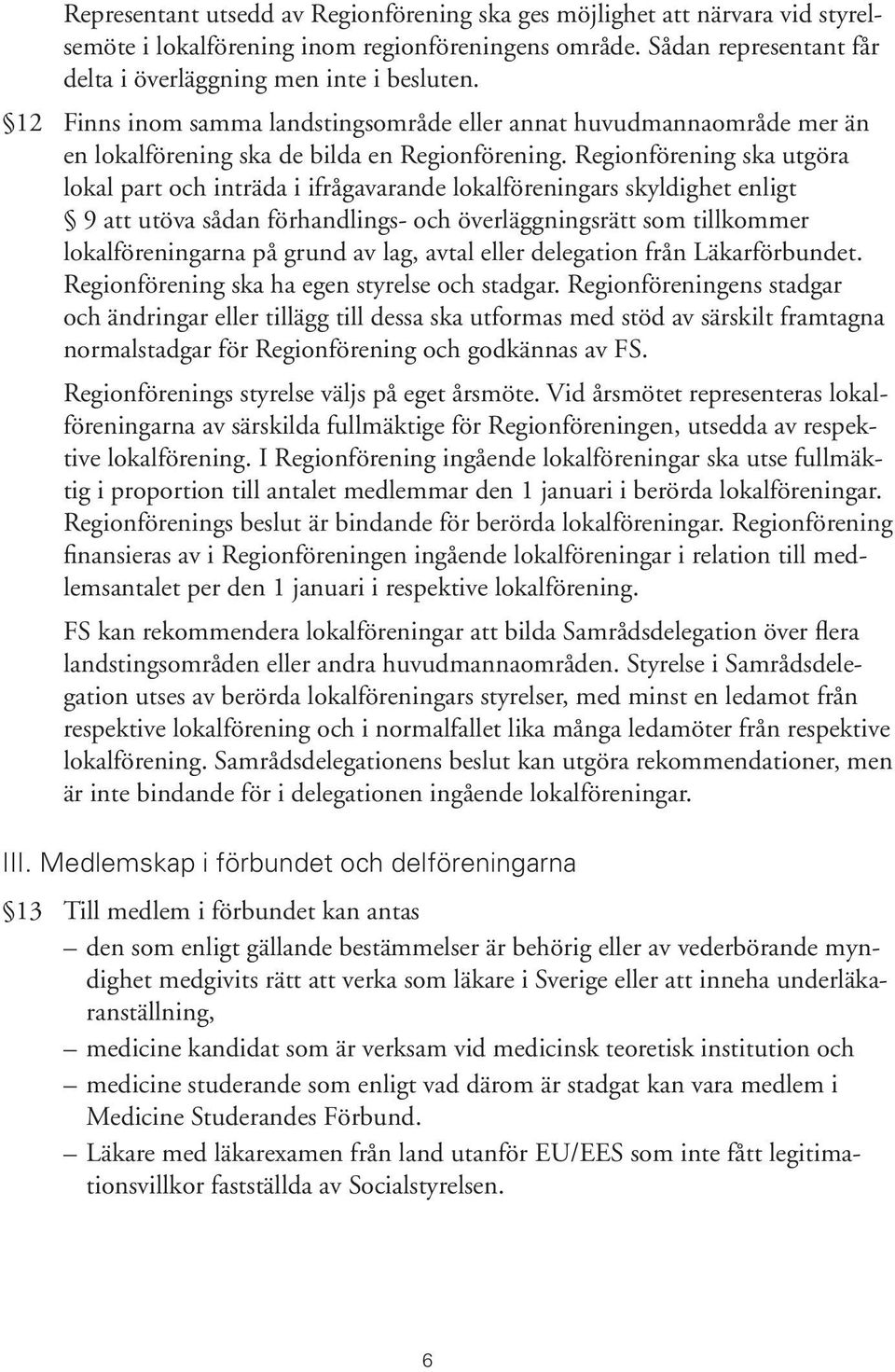 Regionförening ska utgöra lokal part och inträda i ifrågavarande lokalföreningars skyldighet enligt 9 att utöva sådan förhandlings- och överläggningsrätt som tillkommer lokalföreningarna på grund av