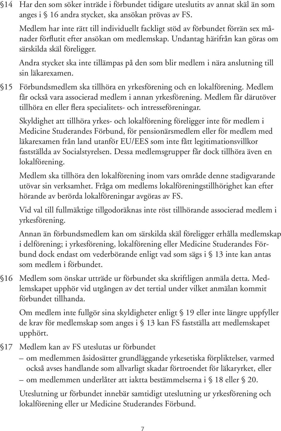 Andra stycket ska inte tillämpas på den som blir medlem i nära anslutning till sin läkarexamen. 15 Förbundsmedlem ska tillhöra en yrkesförening och en lokalförening.