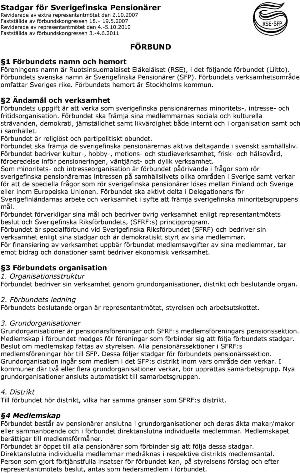 Förbundets verksamhetsområde omfattar Sveriges rike. Förbundets hemort är Stockholms kommun.