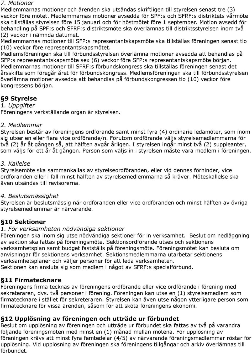 Motion avsedd för behandling på SPF:s och SFRF:s distriktsmöte ska överlämnas till distriktsstyrelsen inom två (2) veckor i nämnda datumet.