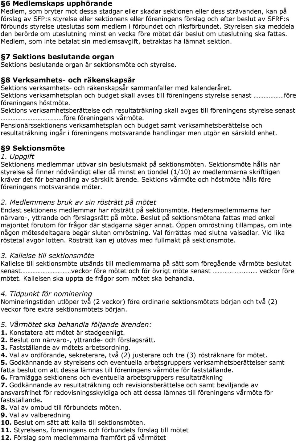 Medlem, som inte betalat sin medlemsavgift, betraktas ha lämnat sektion. 7 Sektions beslutande organ Sektions beslutande organ är sektionsmöte och styrelse.