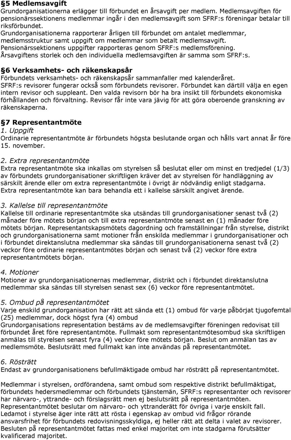 Grundorganisationerna rapporterar årligen till förbundet om antalet medlemmar, medlemsstruktur samt uppgift om medlemmar som betalt medlemsavgift.