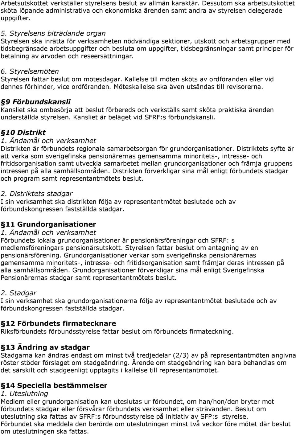 principer för betalning av arvoden och reseersättningar. 6. Styrelsemöten Styrelsen fattar beslut om mötesdagar. Kallelse till möten sköts av ordföranden eller vid dennes förhinder, vice ordföranden.