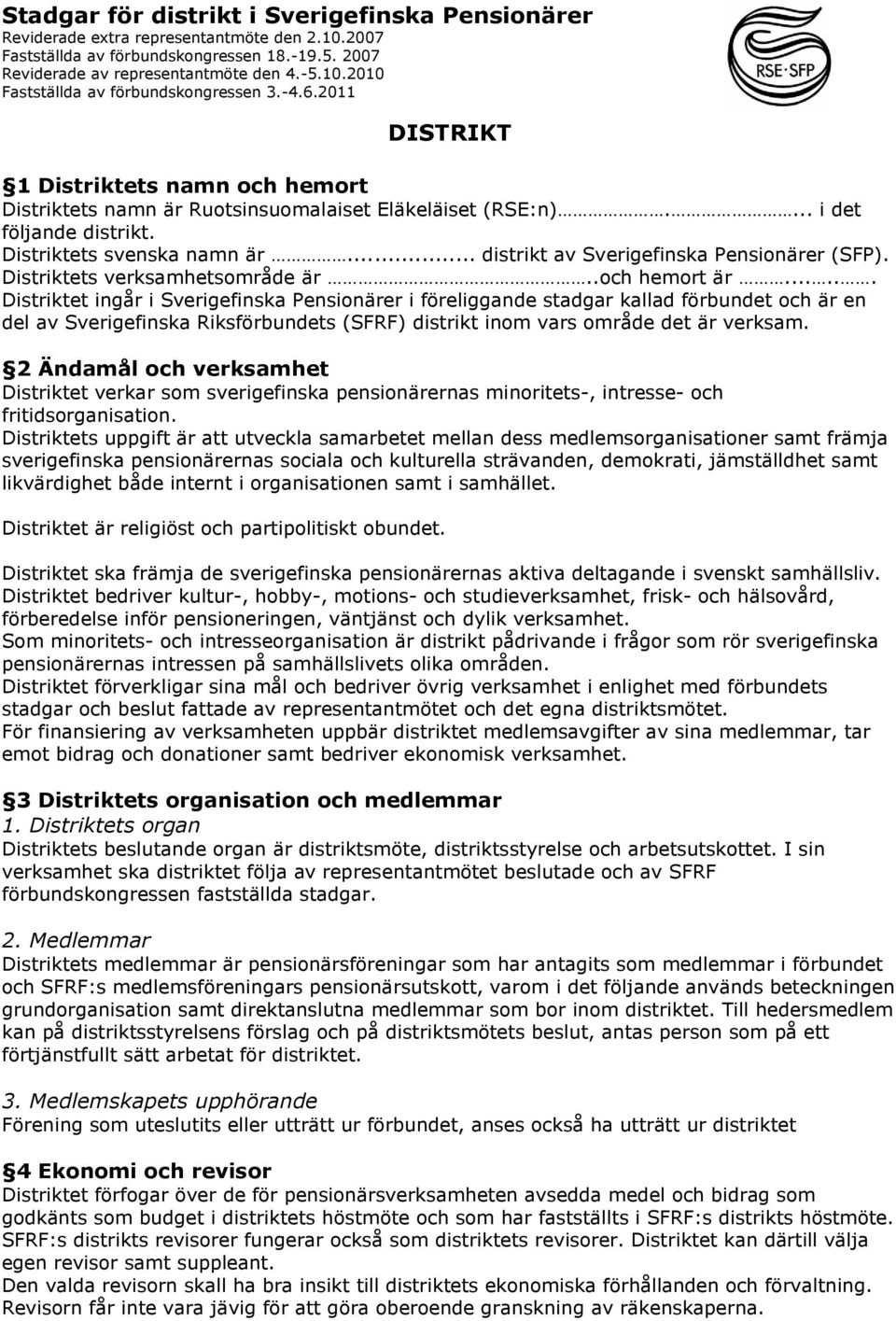 .. distrikt av Sverigefinska Pensionärer (SFP). Distriktets verksamhetsområde är..och hemort är.