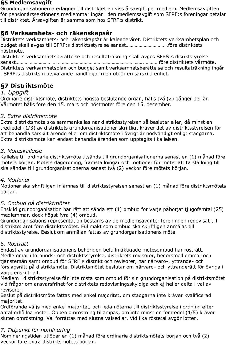 6 Verksamhets- och räkenskapsår Distriktets verksamhets- och räkenskapsår är kalenderåret.