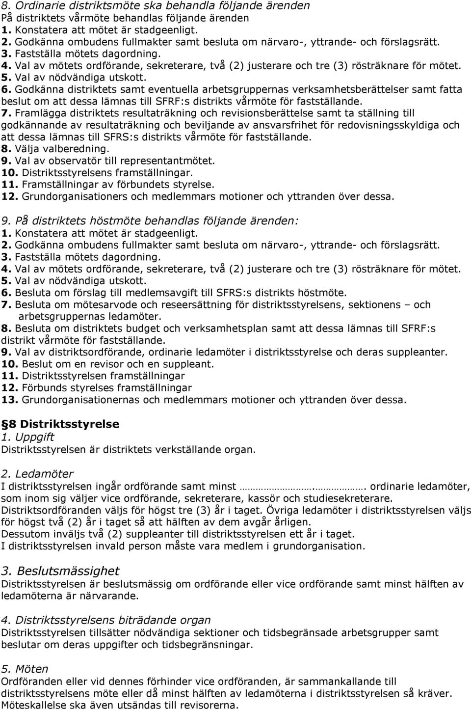 Val av mötets ordförande, sekreterare, två (2) justerare och tre (3) rösträknare för mötet. 5. Val av nödvändiga utskott. 6.