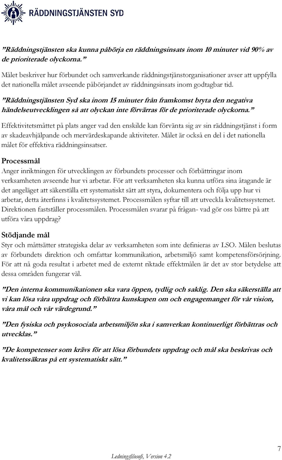 Räddningstjänsten Syd ska inom 15 minuter från framkomst bryta den negativa händelseutvecklingen så att olyckan inte förvärras för de prioriterade olyckorna.