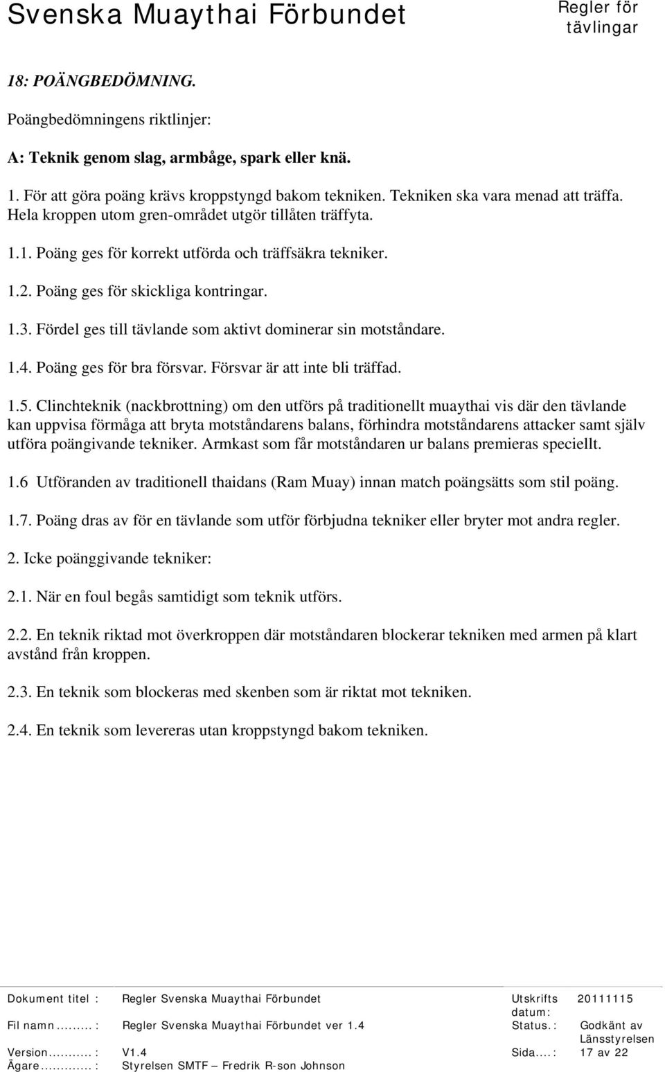 Fördel ges till tävlande som aktivt dominerar sin motståndare. 1.4. Poäng ges för bra försvar. Försvar är att inte bli träffad. 1.5.