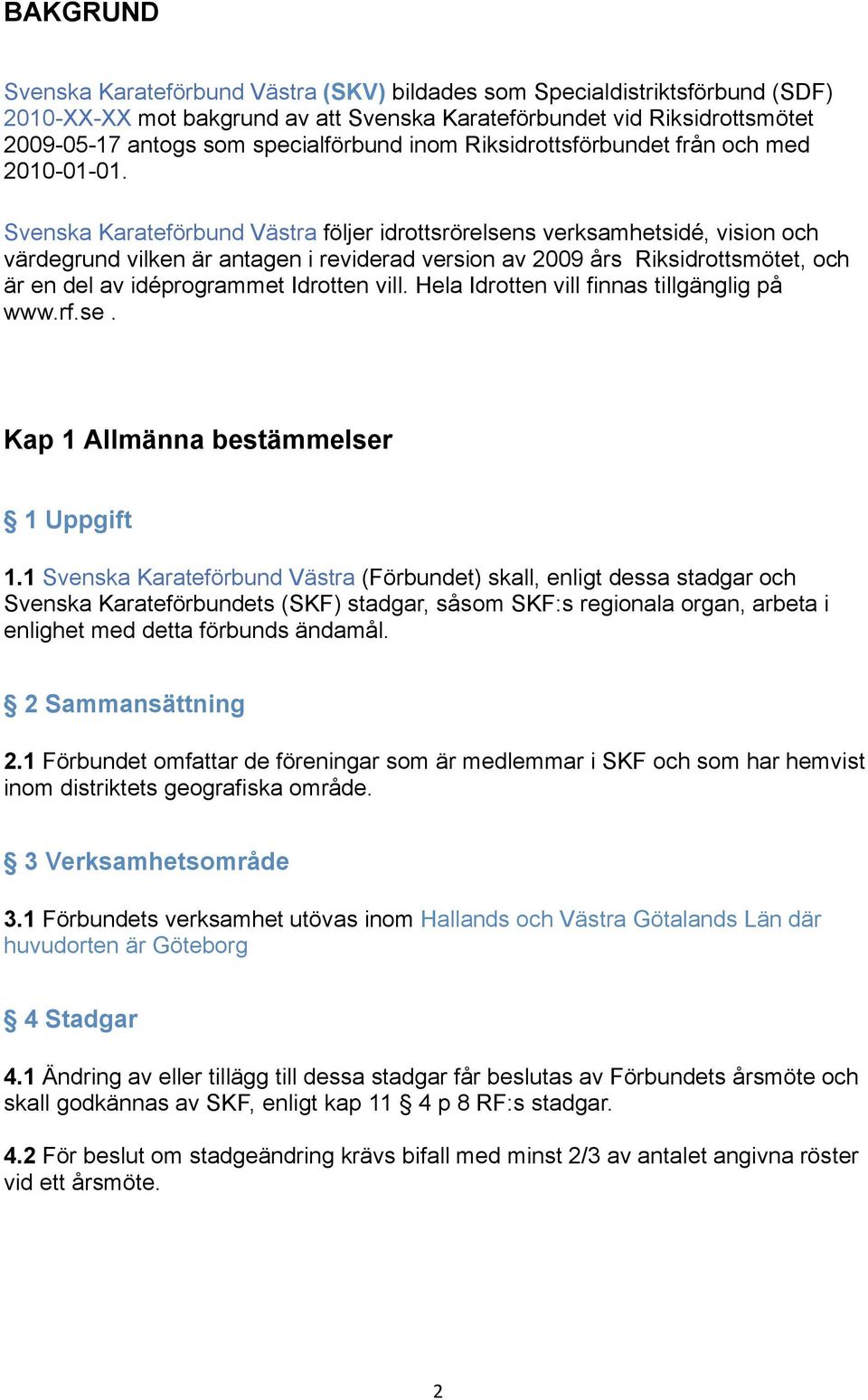 Svenska Karateförbund Västra följer idrottsrörelsens verksamhetsidé, vision och värdegrund vilken är antagen i reviderad version av 2009 års Riksidrottsmötet, och är en del av idéprogrammet Idrotten