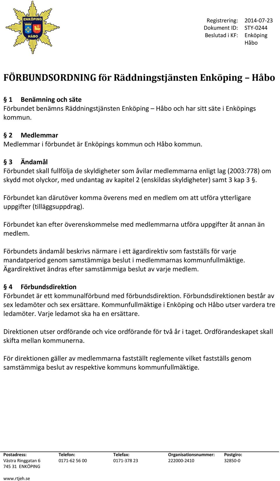 Förbundet kan därutöver komma överens med en medlem om att utföra ytterligare uppgifter (tilläggsuppdrag). Förbundet kan efter överenskommelse med medlemmarna utföra uppgifter åt annan än medlem.