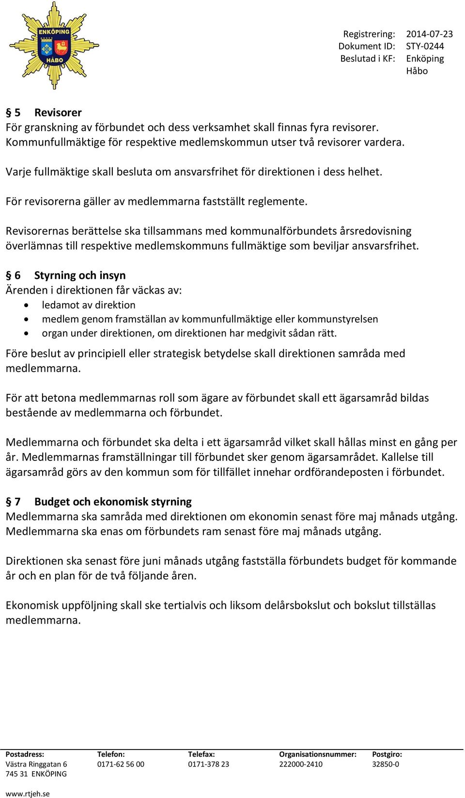 Revisorernas berättelse ska tillsammans med kommunalförbundets årsredovisning överlämnas till respektive medlemskommuns fullmäktige som beviljar ansvarsfrihet.