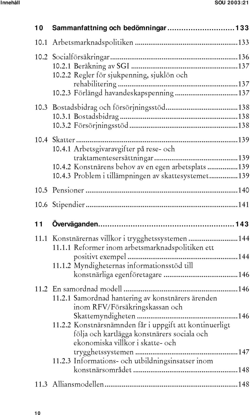 Skatter...139 10.4.1 Arbetsgivaravgifter på rese- och traktamentesersättningar...139 10.4.2 Konstnärens behov av en egen arbetsplats...139 10.4.3 Problem i tillämpningen av skattesystemet...139 10.5 Pensioner.