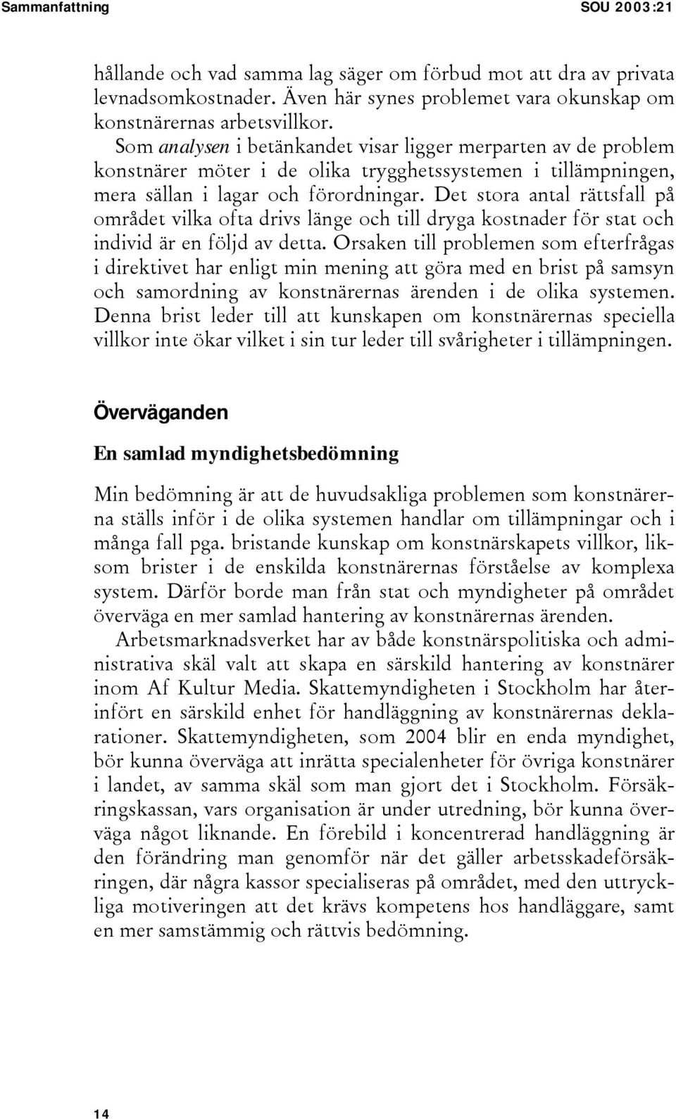 Det stora antal rättsfall på området vilka ofta drivs länge och till dryga kostnader för stat och individ är en följd av detta.