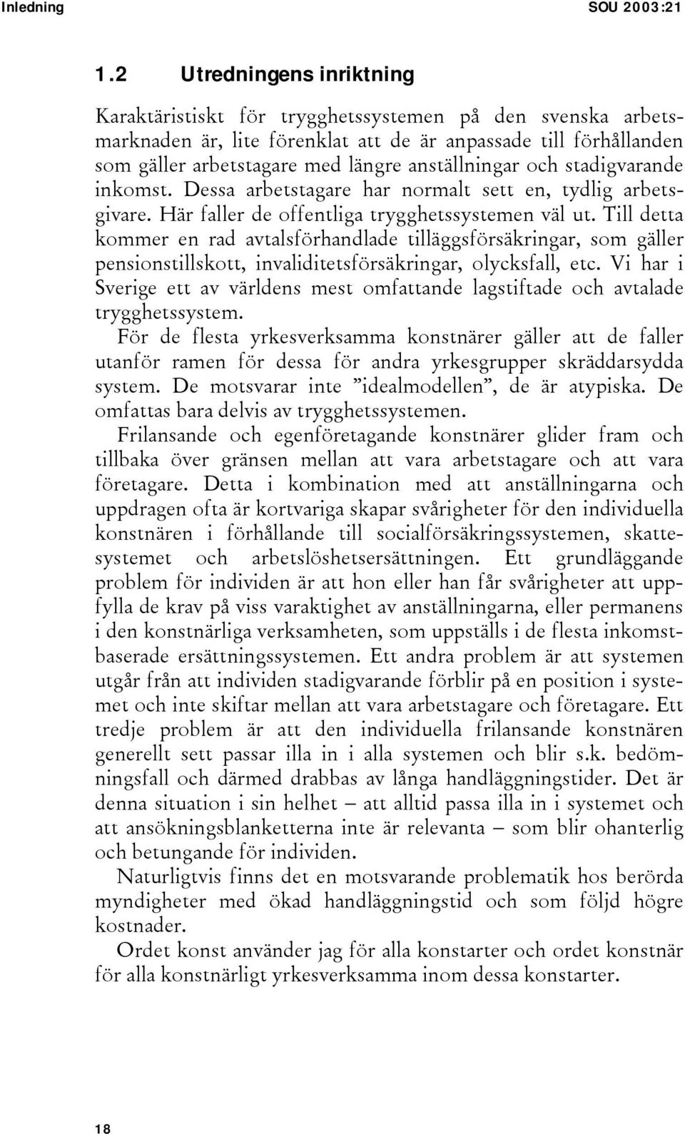 anställningar och stadigvarande inkomst. Dessa arbetstagare har normalt sett en, tydlig arbetsgivare. Här faller de offentliga trygghetssystemen väl ut.