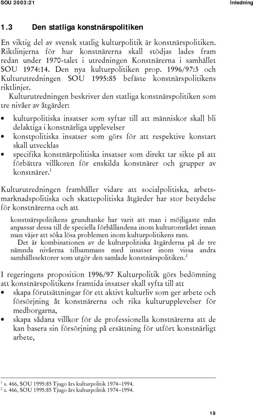 1996/97:3 och Kulturutredningen SOU 1995:85 befäste konstnärspolitikens riktlinjer.