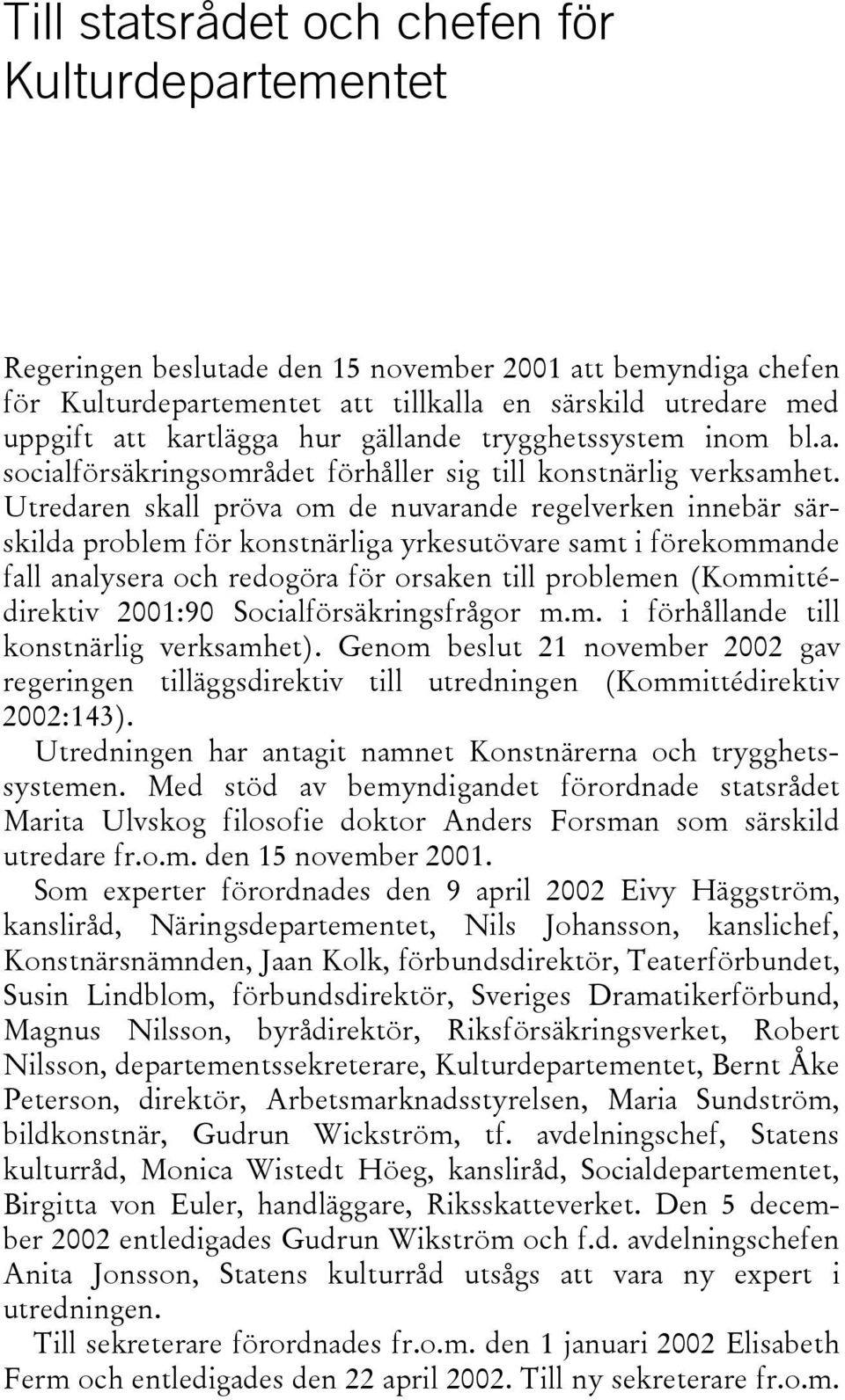 Utredaren skall pröva om de nuvarande regelverken innebär särskilda problem för konstnärliga yrkesutövare samt i förekommande fall analysera och redogöra för orsaken till problemen (Kommittédirektiv